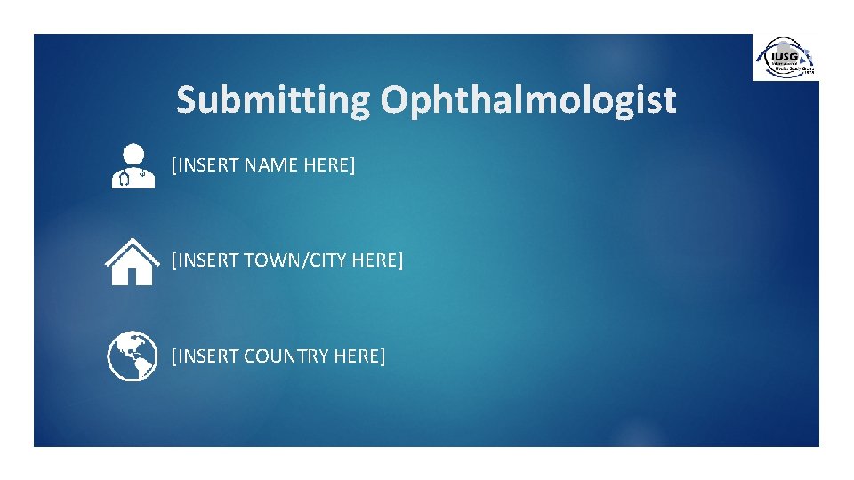 Submitting Ophthalmologist [INSERT NAME HERE] [INSERT TOWN/CITY HERE] [INSERT COUNTRY HERE] 