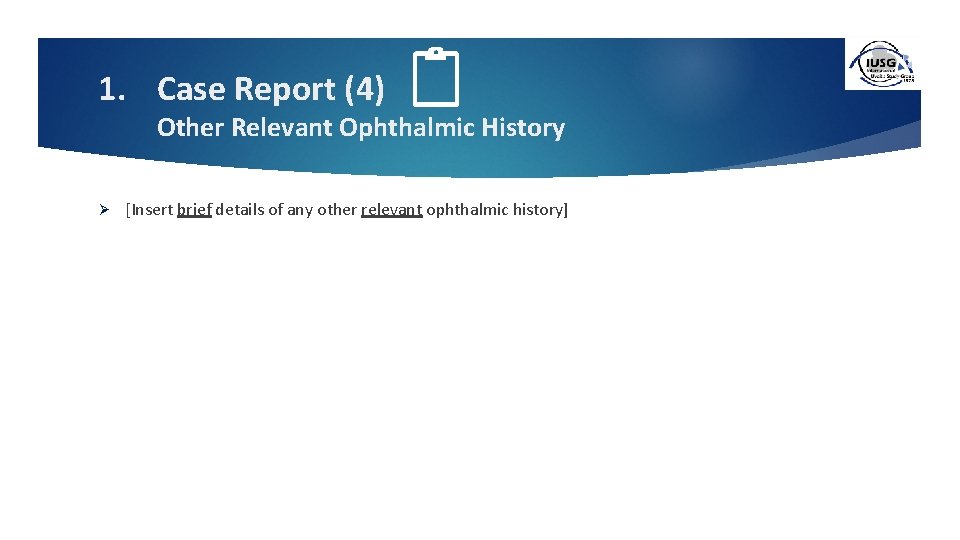 1. Case Report (4) Other Relevant Ophthalmic History Ø [Insert brief details of any