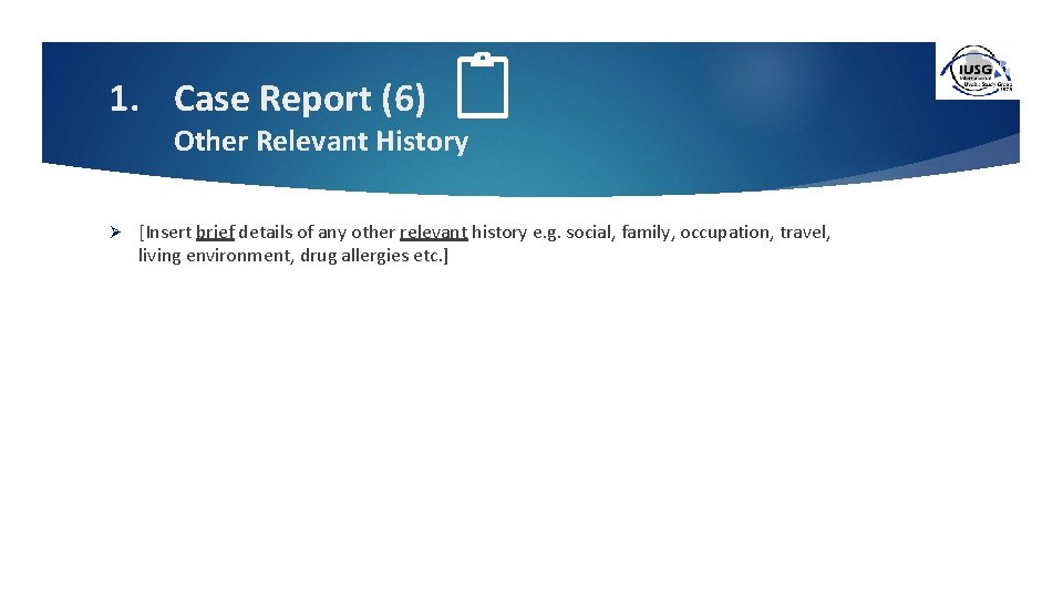 1. Case Report (6) Other Relevant History Ø [Insert brief details of any other