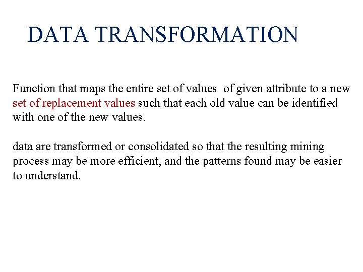 DATA TRANSFORMATION Function that maps the entire set of values of given attribute to DATA TRANSFORMATION Function that maps the entire set of values of given attribute to