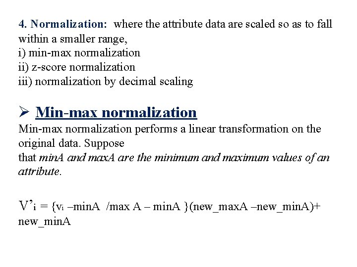 4. Normalization: where the attribute data are scaled so as to fall within a 4. Normalization: where the attribute data are scaled so as to fall within a