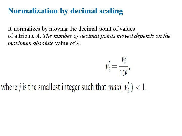 Normalization by decimal scaling It normalizes by moving the decimal point of values of Normalization by decimal scaling It normalizes by moving the decimal point of values of