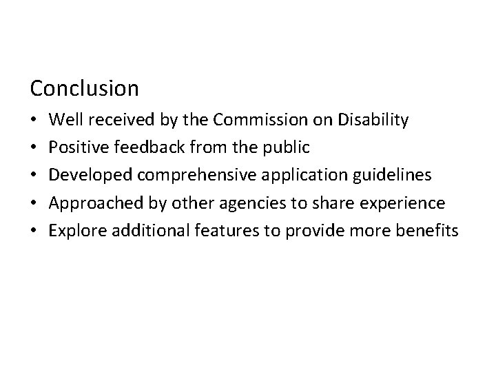 Conclusion • • • Well received by the Commission on Disability Positive feedback from