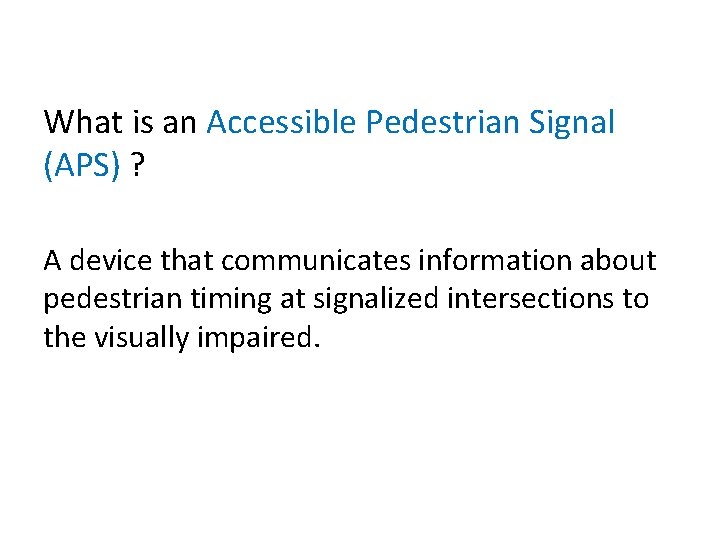 What is an Accessible Pedestrian Signal (APS) ? A device that communicates information about