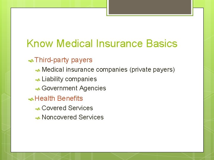 Know Medical Insurance Basics Third-party payers Medical insurance companies (private payers) Liability companies Government