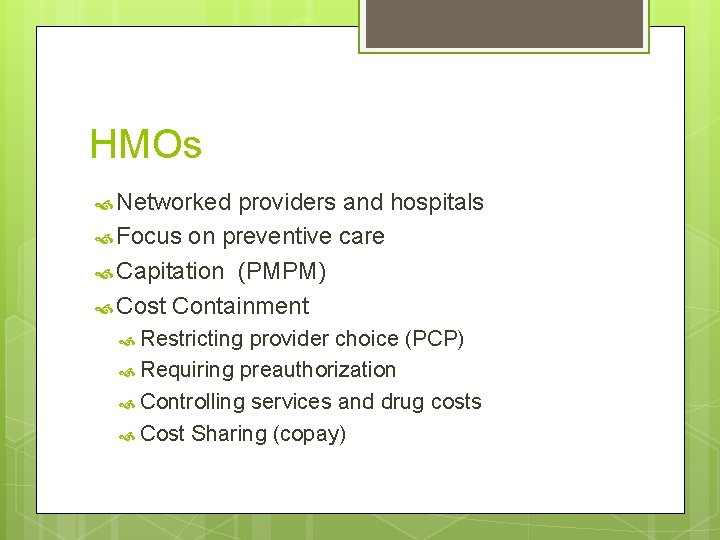HMOs Networked providers and hospitals Focus on preventive care Capitation (PMPM) Cost Containment Restricting