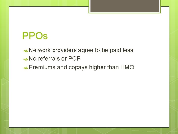 PPOs Network providers agree to be paid less No referrals or PCP Premiums and
