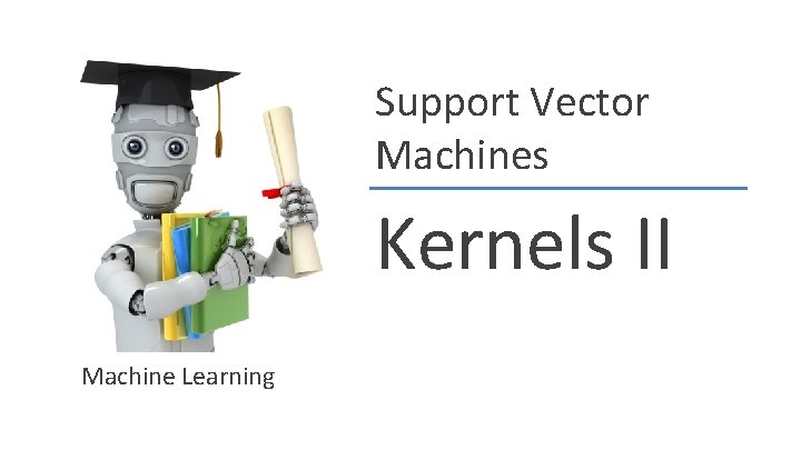 Support Vector Machines Kernels II Machine Learning 