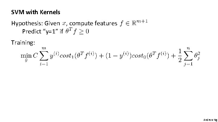 SVM with Kernels Hypothesis: Given , compute features Predict “y=1” if Training: Andrew Ng