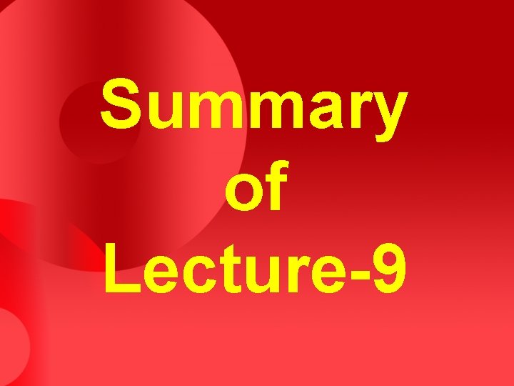 Summary of Lecture-9 Summary of Lecture-9