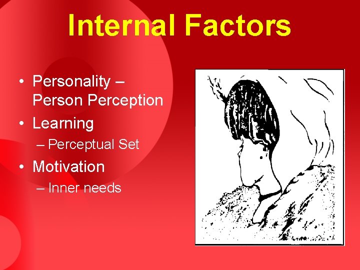 Internal Factors • Personality – Person Perception • Learning – Perceptual Set • Motivation Internal Factors • Personality – Person Perception • Learning – Perceptual Set • Motivation