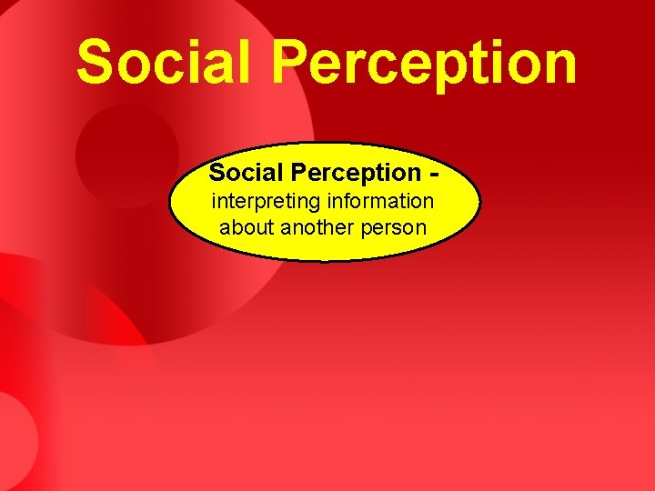 Social Perception interpreting information about another person Social Perception interpreting information about another person