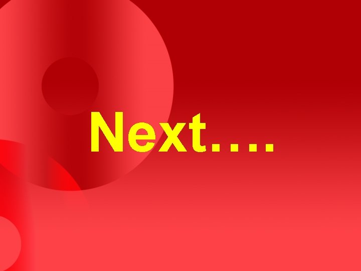 Next…. Next….