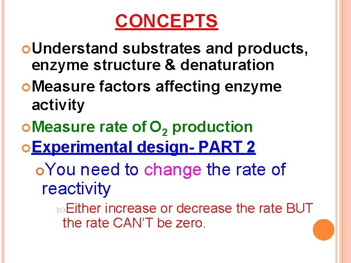 CONCEPTS Understand substrates and products, enzyme structure & denaturation Measure factors affecting enzyme activity