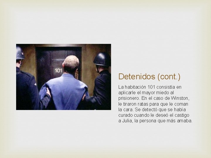 Detenidos (cont. ) La habitación 101 consistía en aplicarle el mayor miedo al prisionero.