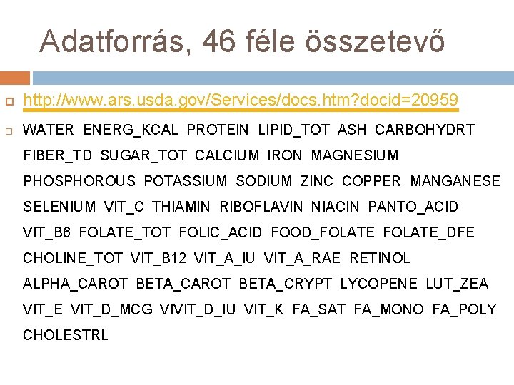 Adatforrás, 46 féle összetevő http: //www. ars. usda. gov/Services/docs. htm? docid=20959 WATER ENERG_KCAL PROTEIN