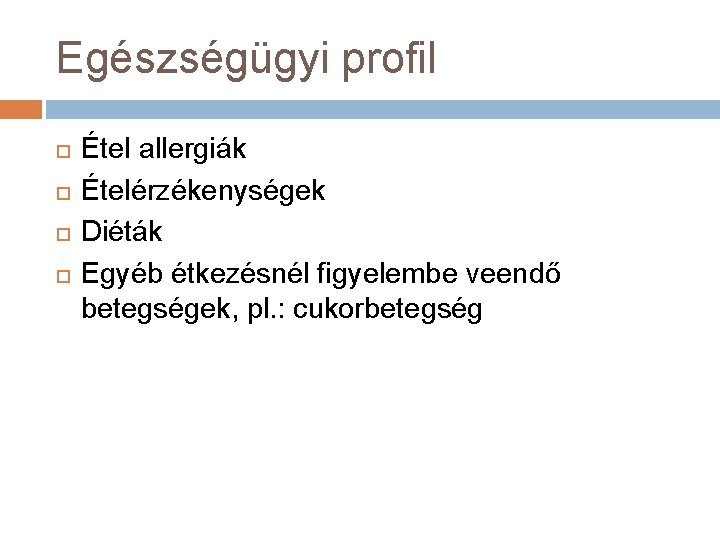 Egészségügyi profil Étel allergiák Ételérzékenységek Diéták Egyéb étkezésnél figyelembe veendő betegségek, pl. : cukorbetegség