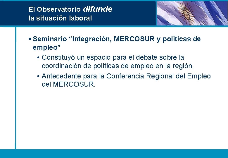 El Observatorio difunde la situación laboral § Seminario “Integración, MERCOSUR y políticas de empleo” El Observatorio difunde la situación laboral § Seminario “Integración, MERCOSUR y políticas de empleo”