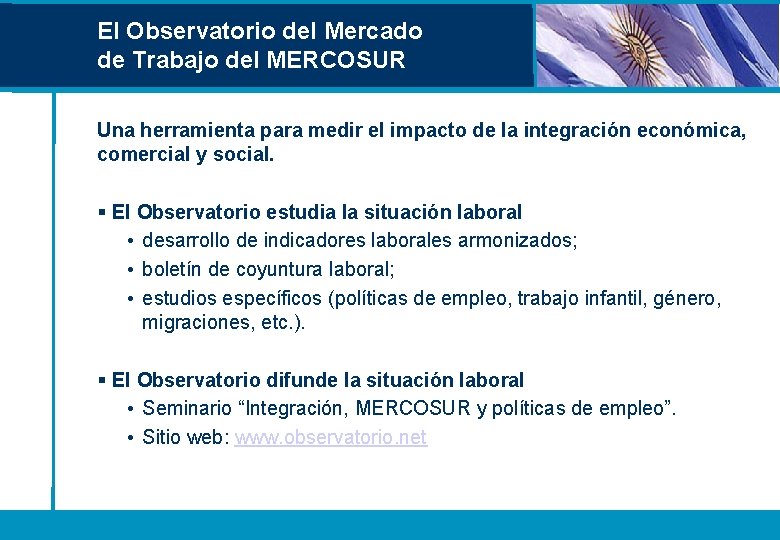 El Observatorio del Mercado de Trabajo del MERCOSUR Una herramienta para medir el impacto El Observatorio del Mercado de Trabajo del MERCOSUR Una herramienta para medir el impacto