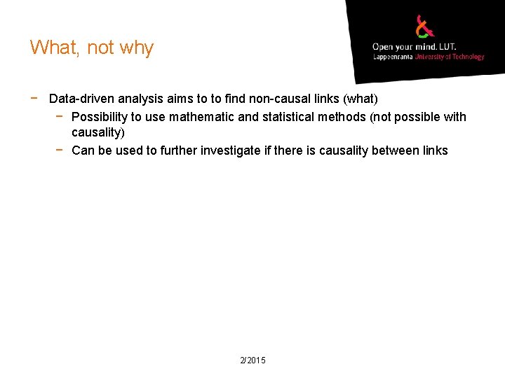 What, not why − Data-driven analysis aims to to find non-causal links (what) −