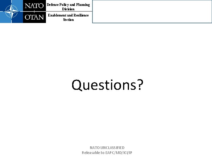 Defence Policy and Planning Division Enablement and Resilience Section Questions? NATO UNCLASSIFIED Releasable to