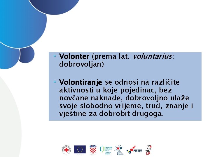  Volonter (prema lat. voluntarius: dobrovoljan) Volontiranje se odnosi na različite aktivnosti u koje