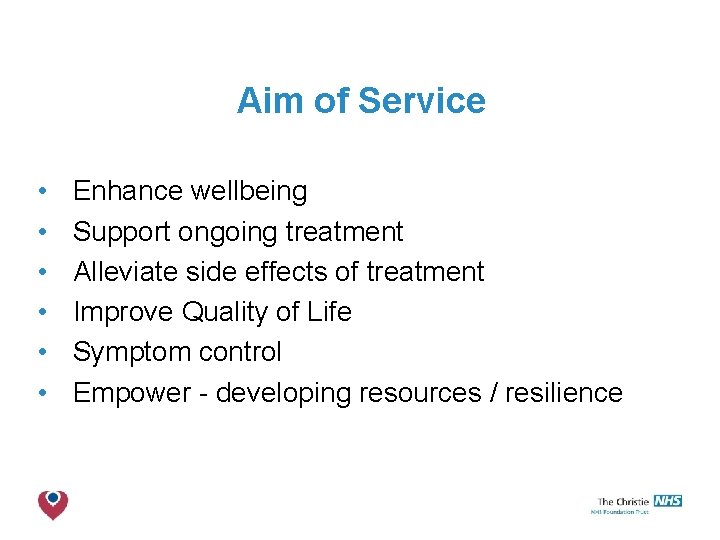 Aim of Service • • • Enhance wellbeing Support ongoing treatment Alleviate side effects