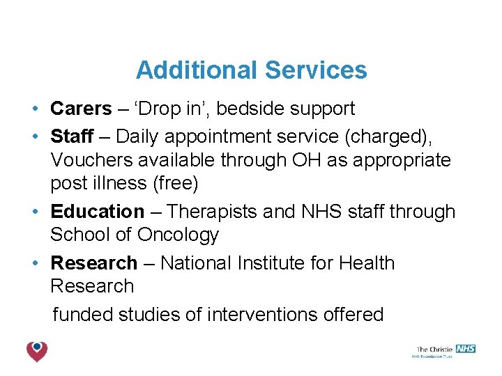 Additional Services • Carers – ‘Drop in’, bedside support • Staff – Daily appointment