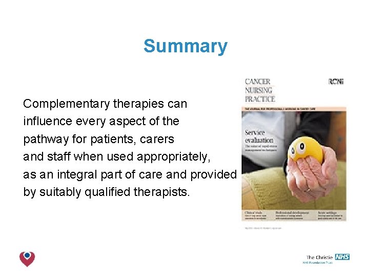 Summary Complementary therapies can influence every aspect of the pathway for patients, carers and