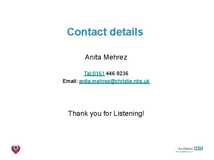 Contact details Anita Mehrez Tel: 0161 446 8236 Email: anita. mehrez@christie. nhs. uk Thank