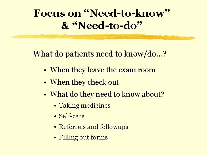Focus on “Need-to-know” & “Need-to-do” What do patients need to know/do…? • When they