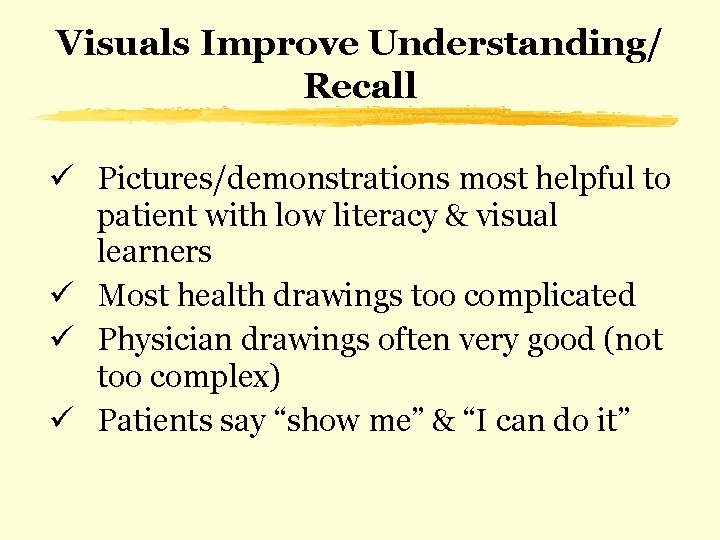 Visuals Improve Understanding/ Recall ü Pictures/demonstrations most helpful to patient with low literacy &