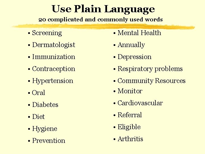 Use Plain Language 20 complicated and commonly used words • Screening • Mental Health