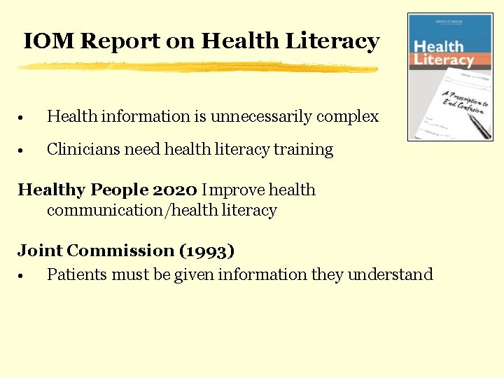 IOM Report on Health Literacy • Health information is unnecessarily complex • Clinicians need
