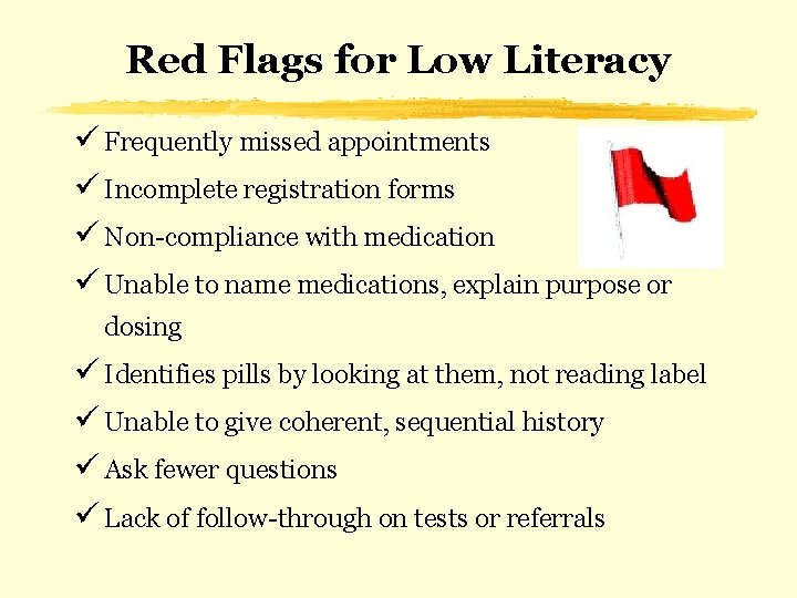 Red Flags for Low Literacy ü Frequently missed appointments ü Incomplete registration forms ü