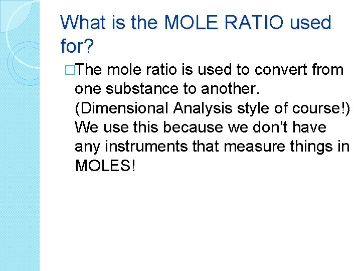 What is the MOLE RATIO used for? �The mole ratio is used to convert