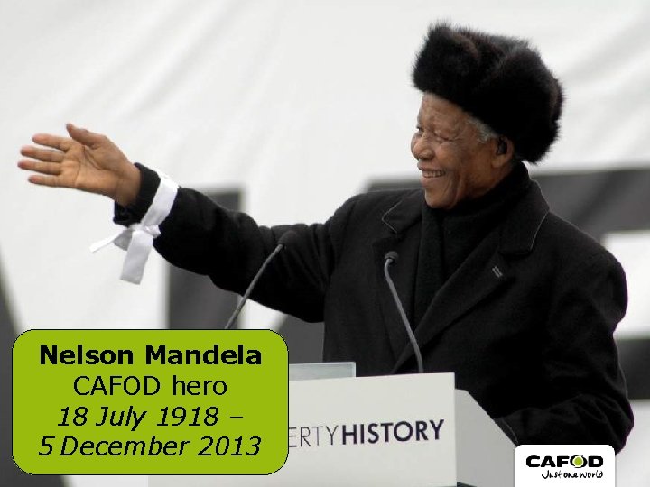 Nelson Mandela CAFOD hero 18 July 1918 – 5 December 2013 