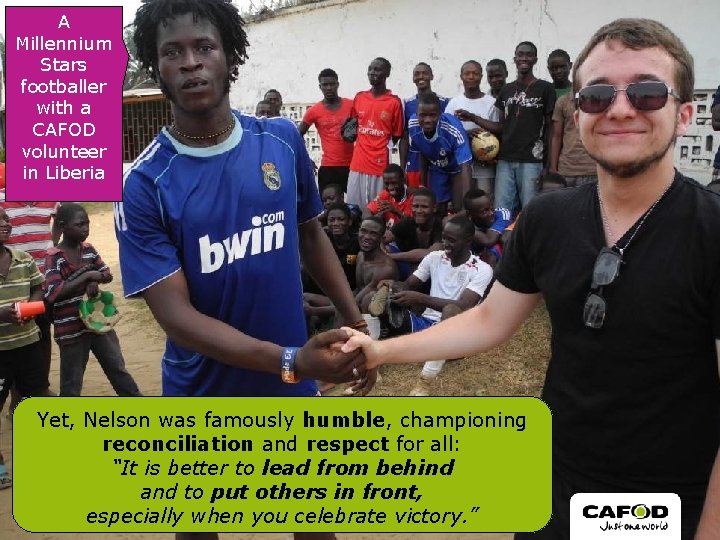 A Millennium Stars footballer with a CAFOD volunteer in Liberia Yet, Nelson was famously
