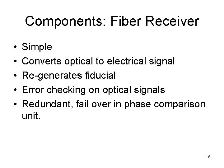 Components: Fiber Receiver • • • Simple Converts optical to electrical signal Re-generates fiducial