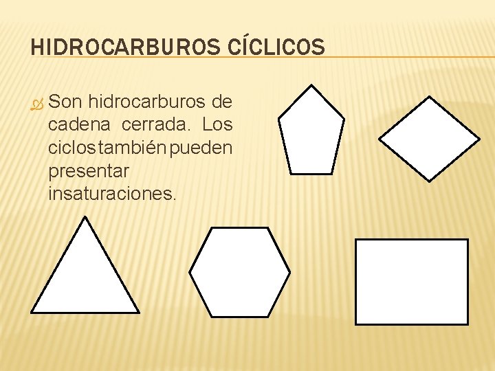 HIDROCARBUROS CÍCLICOS Son hidrocarburos de cadena cerrada. Los ciclos también pueden presentar insaturaciones. 