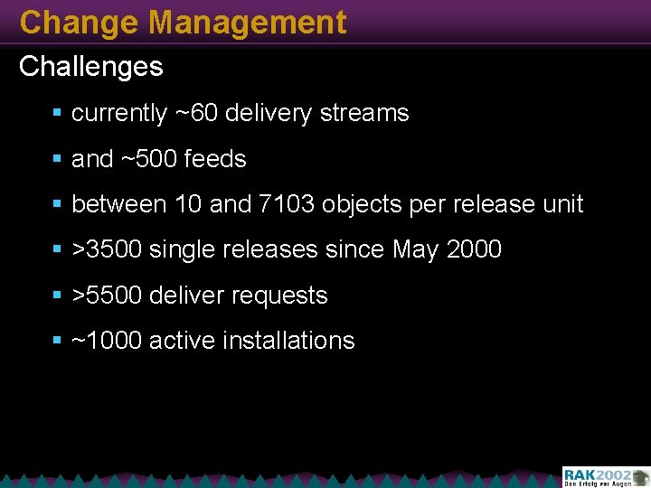 Change Management Challenges § currently ~60 delivery streams § and ~500 feeds § between