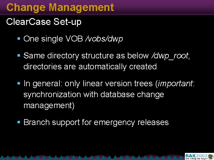 Change Management Clear. Case Set-up § One single VOB /vobs/dwp § Same directory structure