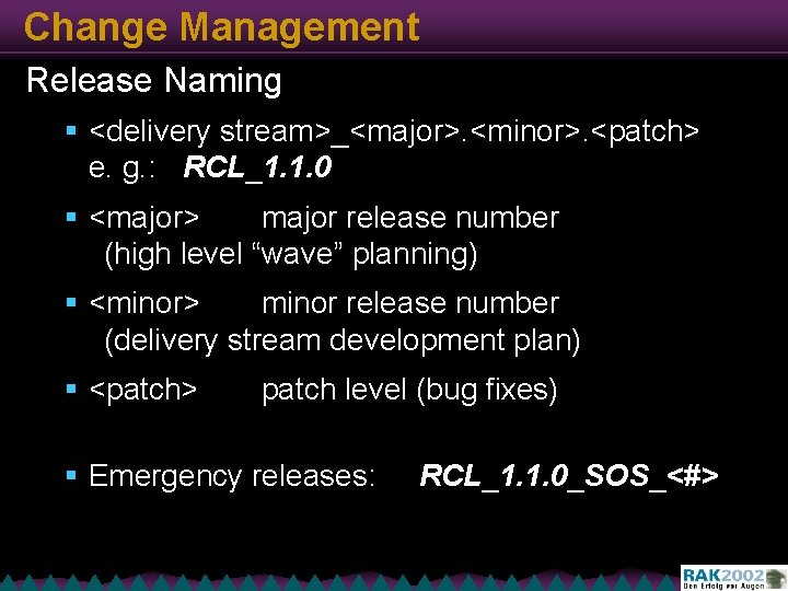 Change Management Release Naming § <delivery stream>_<major>. <minor>. <patch> e. g. : RCL_1. 1.