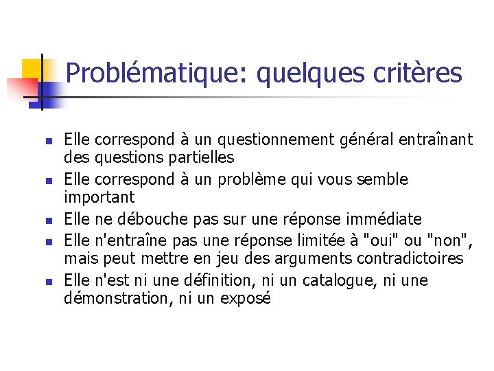 Problématique: quelques critères n n n Elle correspond à un questionnement général entraînant des