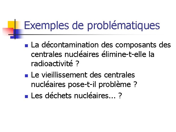 Exemples de problématiques n n n La décontamination des composants des centrales nucléaires élimine-t-elle