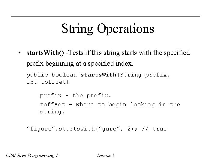 String Operations • starts. With() -Tests if this string starts with the specified prefix