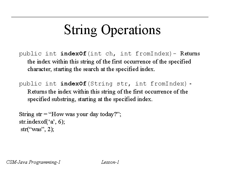 String Operations public int index. Of(int ch, int from. Index)- Returns the index within