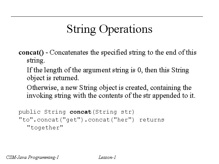String Operations concat() - Concatenates the specified string to the end of this string.