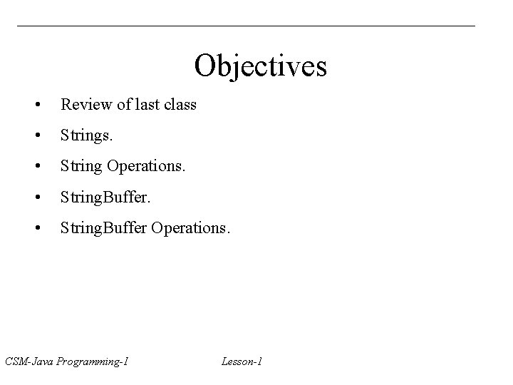 Objectives • Review of last class • Strings. • String Operations. • String. Buffer