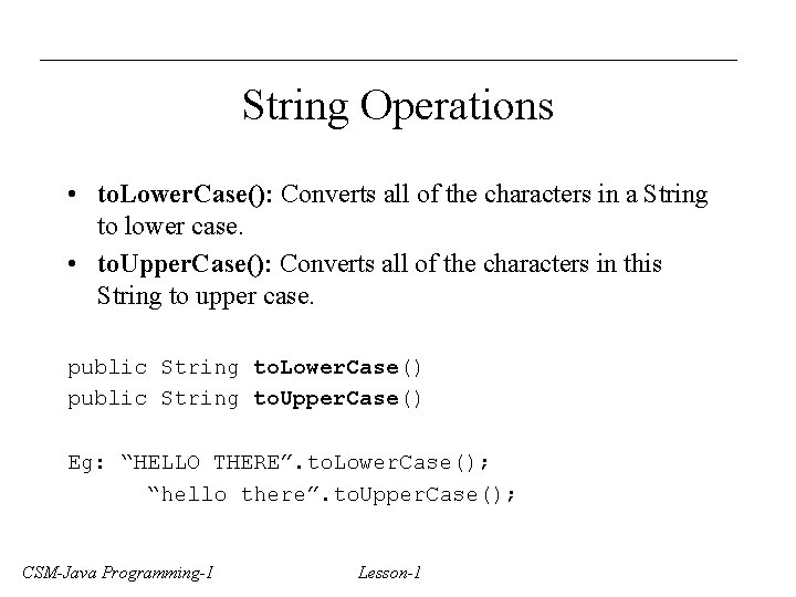 String Operations • to. Lower. Case(): Converts all of the characters in a String